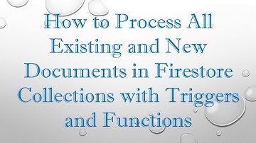 How to Process All Existing and New Documents in Firestore Collections with Triggers and Functions