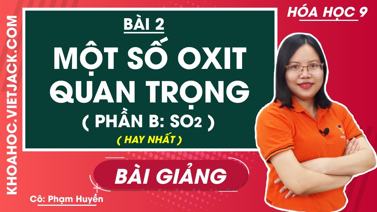 Một số Oxit quan trọng (Phần B: Lưu huỳnh đioxit) - Bài 2 - Hóa học 9 - Cô Phạm Huyền (HAY NHẤT) - youtube