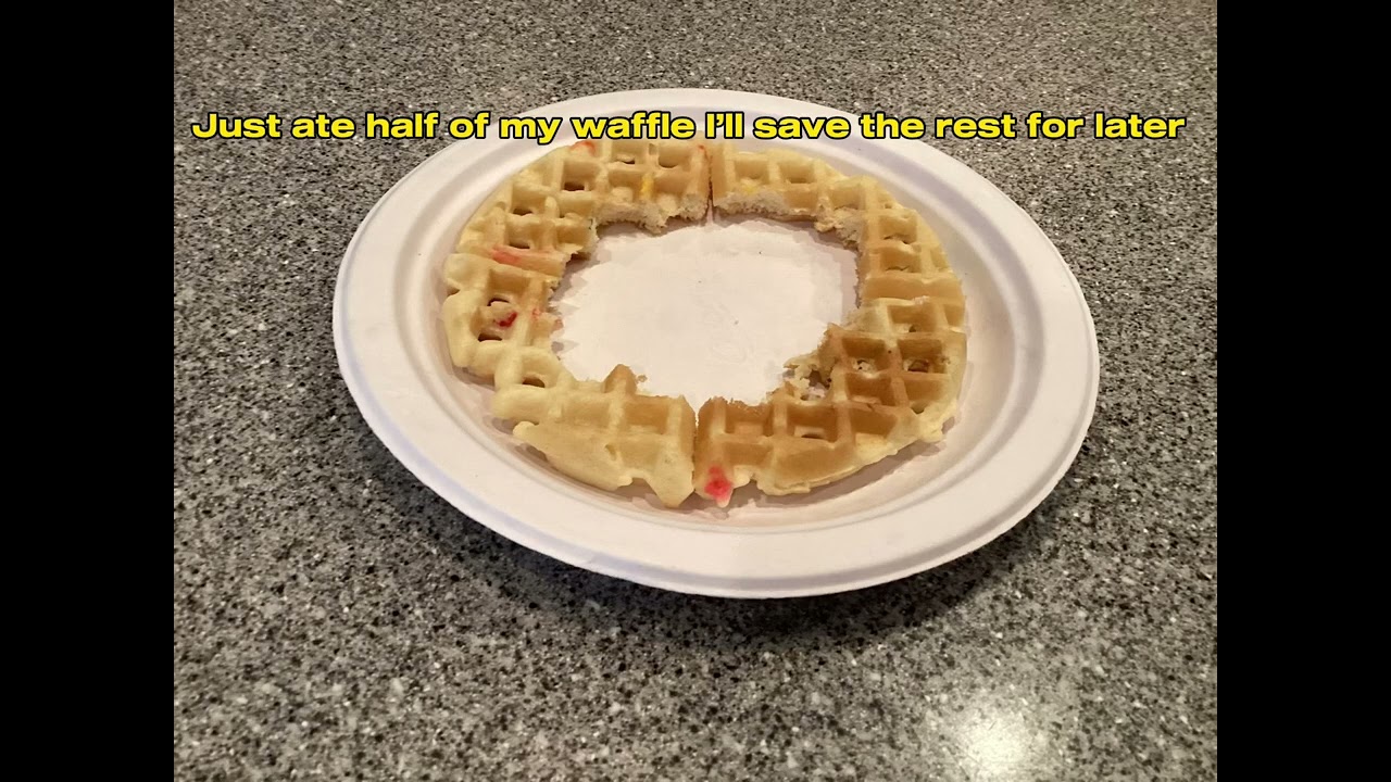 Just ate half my waffle 