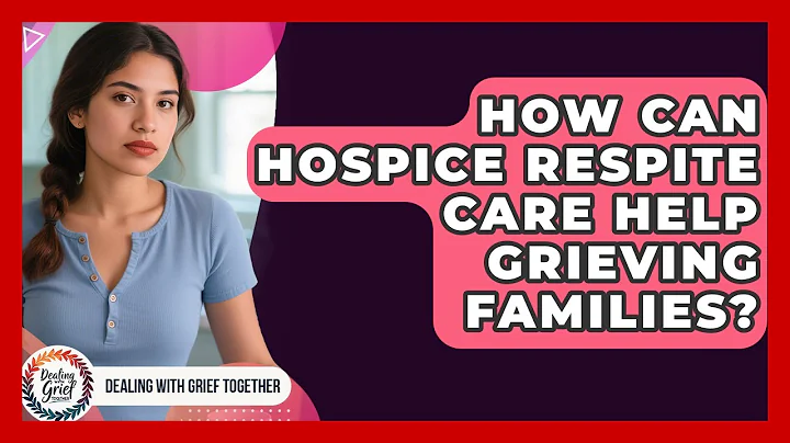 How Can Hospice Respite Care Help Grieving Families? - Dealing With Grief Together
