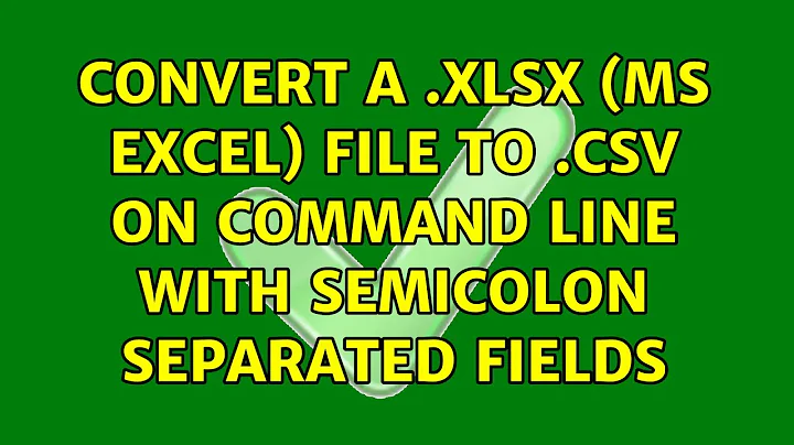 Convert a .xlsx (MS Excel) file to .csv on command line with semicolon separated fields