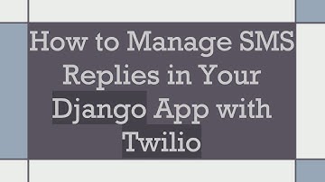 How to Manage SMS Replies in Your Django App with Twilio
