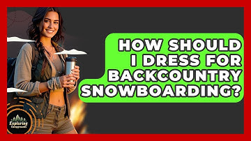 How Should I Dress For Backcountry Snowboarding? - Exploring Campgrounds