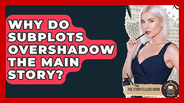 Why Do Subplots Overshadow The Main Story? - The Storytellers Room