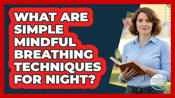 What Are Simple Mindful Breathing Techniques For Night?