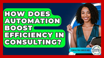 How Does Automation Boost Efficiency In Consulting? - Consulting Career Hub