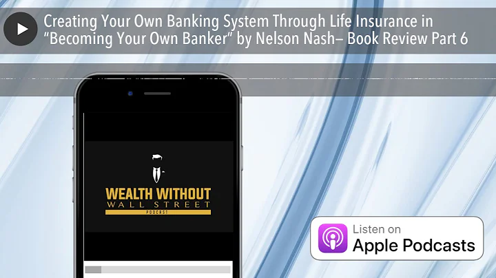 Creating Your Own Banking System Through Life Insurance in “Becoming Your Own Banker” by Nelson Nas