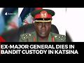 Katsina Abduction: Ex-Major General Dies in Bandit Custody