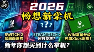 2026畅想新掌机：Switch2续航版曝光， Steam Deck 2 何时发售？Win掌机升级纯血Xbox系统？ 新年你想买到什么掌机？
