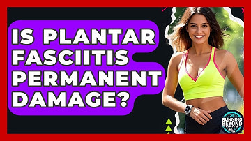 Is Plantar Fasciitis Permanent Damage? - Running Beyond Limits