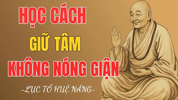 Học Cách Giữ Tâm Không Nóng Giận | Lời Dạy Thức Tỉnh Của Lục Tổ Huệ Năng – Nên Nghe 1 Lần