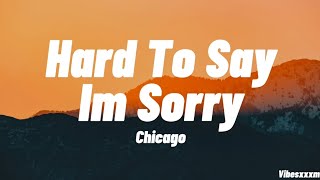 Hard To Say I'm Sorry - Chicago (Lyrics)