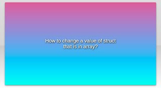 How to change a value of struct that is in array?