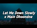 Let Me Down Slowly x Main Dhoondne Ko Zamaane Mein [Lofi Remix+Lyrics] - Arijit Singh|Alec Benjamin