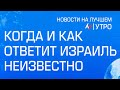 Когда и как ответит Израиль неизвестно // Главные новости Израиля на утро 15 апреля