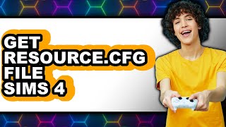 How to Get Resource.cfg File Sims 4 - Full Guide