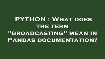 PYTHON : What does the term "broadcasting" mean in Pandas documentation?