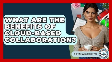 What Are The Benefits Of Cloud-Based Collaboration? - The Time Management Pro