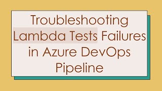 Troubleshooting Lambda Tests Failures in Azure DevOps Pipeline