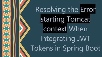 Resolving the Error starting Tomcat context When Integrating JWT Tokens in Spring Boot