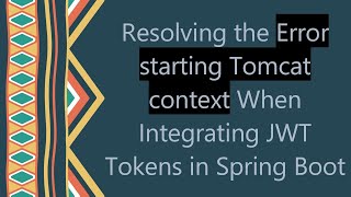 Resolving the Error starting Tomcat context When Integrating JWT Tokens in Spring Boot