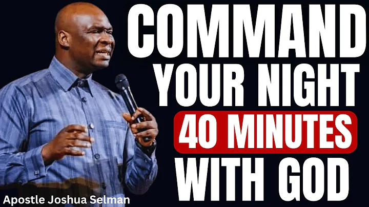 40 MINUTES MOST POWERFUL PRAYERS TO COMMAND YOUR NIGHT | APOSTLE JOSHUA SELMAN
