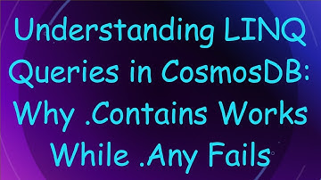 Understanding LINQ Queries in CosmosDB: Why .Contains Works While .Any Fails