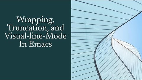 Wrapping, Truncation, and Visual-line-Mode in Emacs