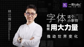 一刻talks |林江辉：字体这个小事物如何用大力量推动世界变化