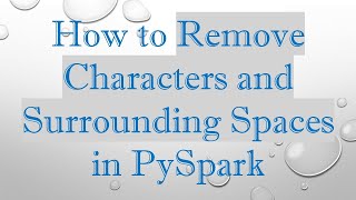 How to Remove Characters and Surrounding Spaces in PySpark