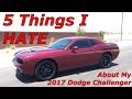 5 Things l HATE on My 2017 Dodge Challenger SXT Plus