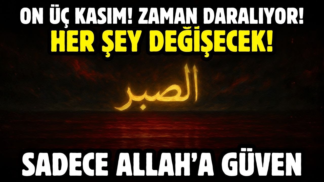 13 KASIM! ZAMAN DARALIYOR! HER ŞEY DEĞİŞECEK!  SADECE ALAH'A GÜVEN