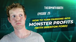 How To Turn Passions Into Monster Profits (with Brenton Ford) | The Growth Booth #25