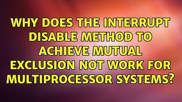 Why does the interrupt disable method to achieve mutual exclusion not work for multiprocessor...