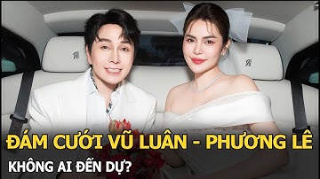 Đám cưới Vũ Luân - Phương Lê không ai đến dự?