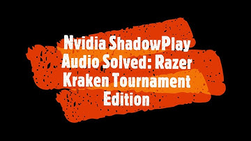 Nvidia ShadowPlay Audio Solved: Razer Kraken Tournament Edition