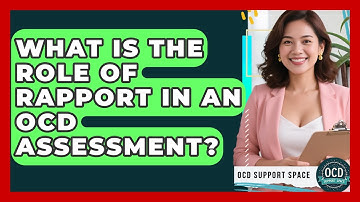 What Is The Role Of Rapport In An OCD Assessment? - OCD Support Space