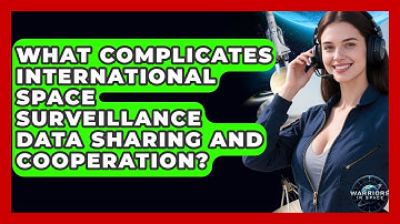 What Complicates International Space Surveillance Data Sharing And Cooperation? - Warriors In Space