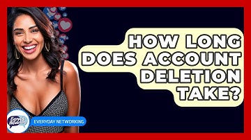 How Long Does Account Deletion Take? - Everyday-Networking
