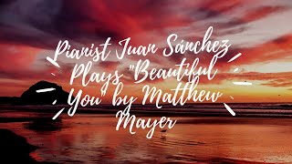 Pianist Juan Sánchez Plays "Beautiful You" by Matthew Mayer
