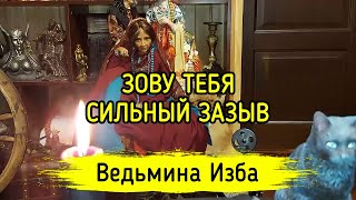 ЗОВУ ТЕБЯ. СИЛЬНЫЙ ЗАЗЫВ. ДЛЯ ВСЕХ. ВЕДЬМИНА ИЗБА ▶️ МАГИЯ