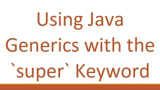 Using Java Generics with the `super` Keyword