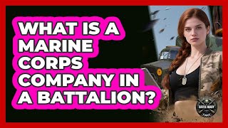 What Is A Marine Corps Company In A Battalion? - Battle Ready Force