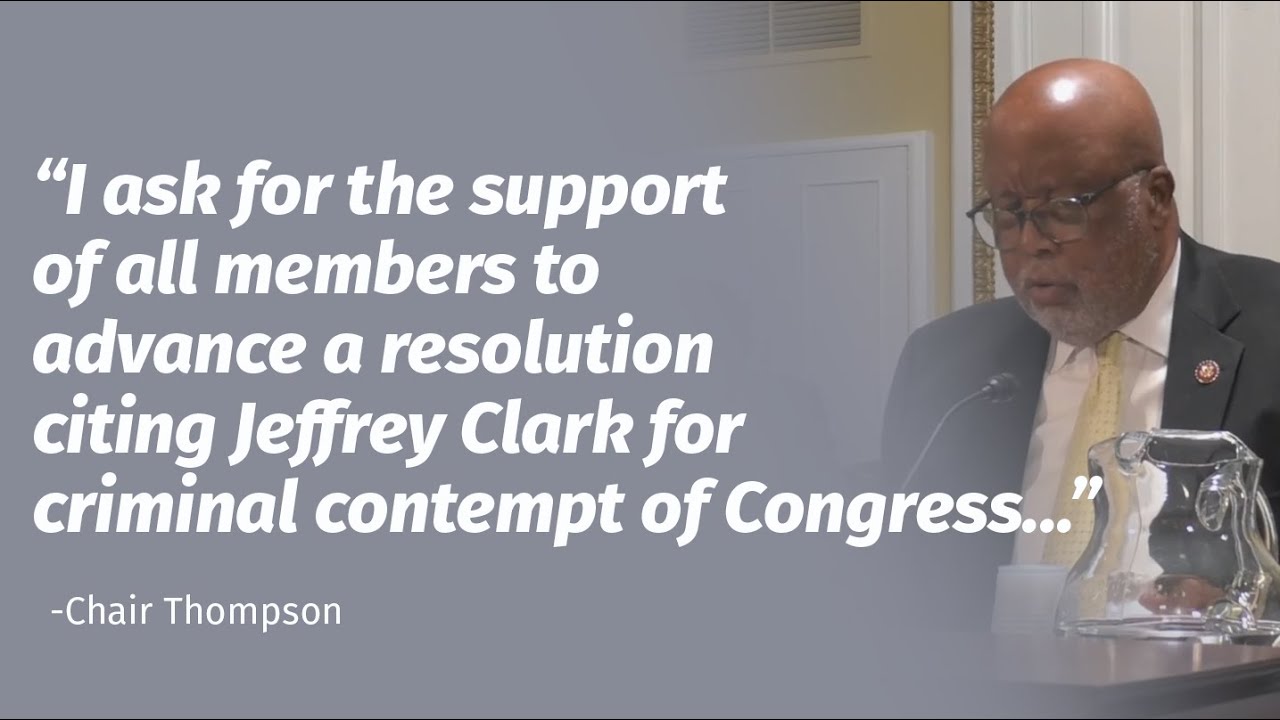 Chair Thompson at Rules Committee Meeting - Criminal Contempt Referral Against Jeffrey Clark