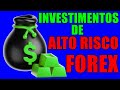 INVESTIMENTOS DE ALTO RISCO FOREX