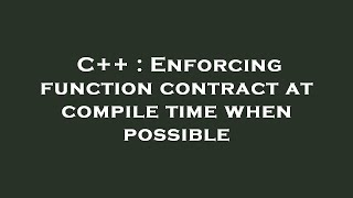 C++ : Enforcing function contract at compile time when possible