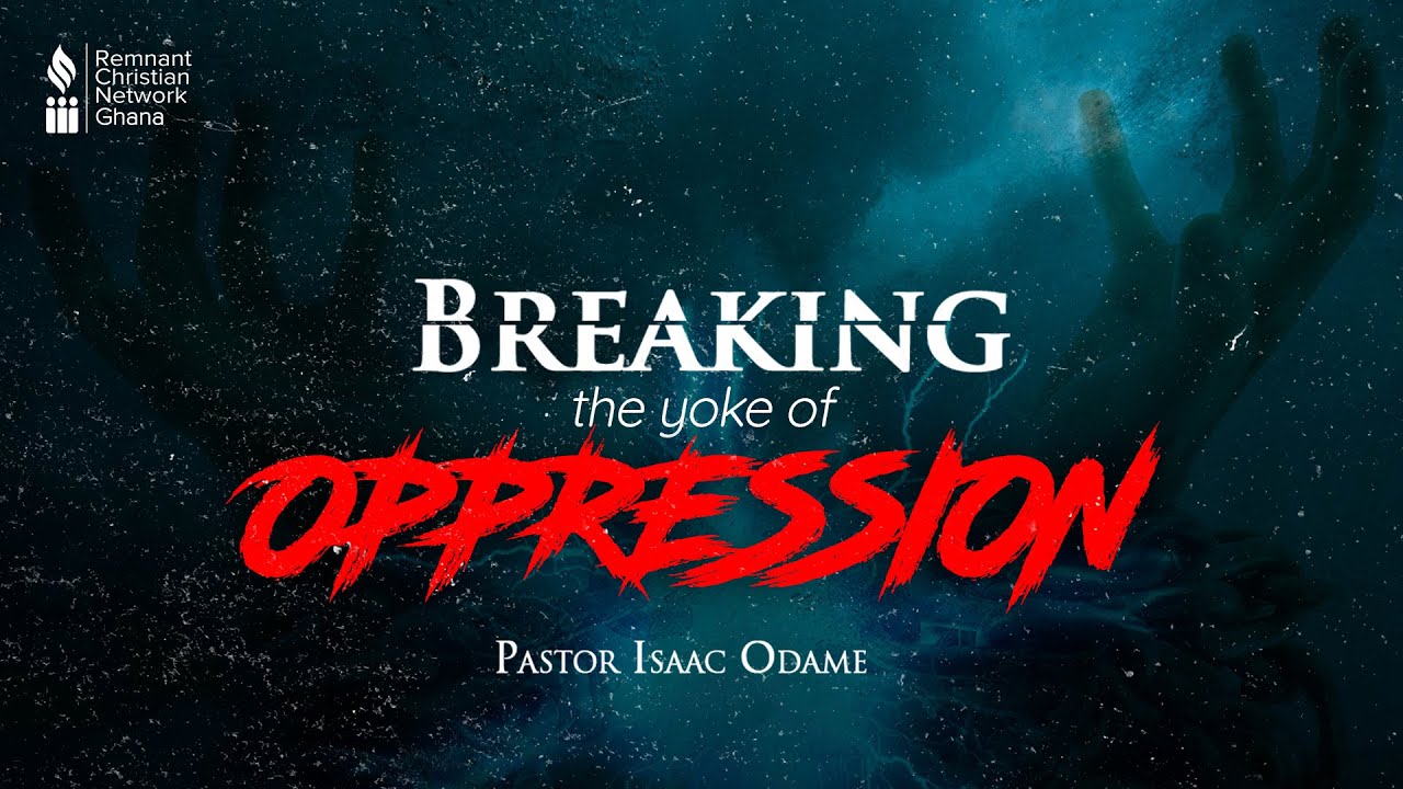 Breaking The Yoke of Oppression Pastor Isaac Odame YouTube