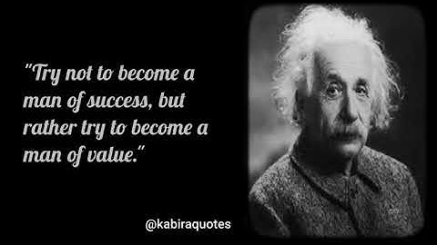 "Try not to become a man of success, but rather try to become a man of value." Albert Einstein