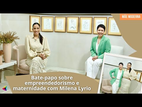 Bate-papo sobre empreendedorismo e maternidade com Milena Lyrio | Mãe Moderna