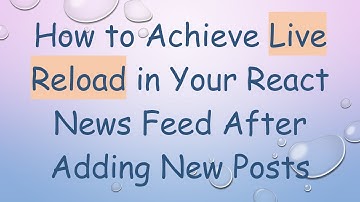 How to Achieve Live Reload in Your React News Feed After Adding New Posts